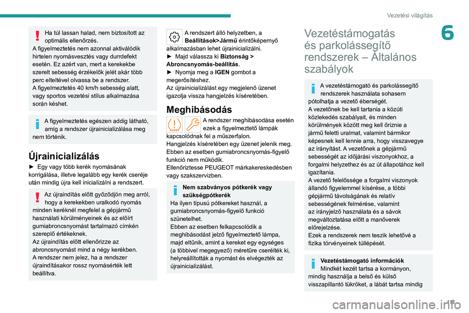 PEUGEOT 308 2023  Kezelési útmutató (in Hungarian) 111
Vezetési világítás
6Ha túl lassan halad, nem biztosított az 
optimális ellenőrzés.
A figyelmeztetés nem azonnal aktiválódik 
hirtelen nyomásvesztés vagy durrdefekt 
esetén. Ez azér