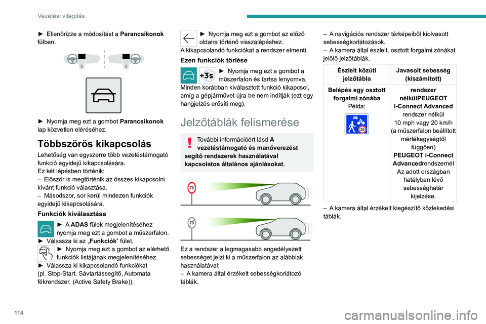 PEUGEOT 308 2023  Kezelési útmutató (in Hungarian) 11 4
Vezetési világítás
► Ellenőrizze a módosítást a Parancsikonok  
fülben.
 
 
 
 
► Nyomja meg ezt a gombot  Parancsikonok  
lap közvetlen eléréséhez.
Többszörös kikapcsolás
Le
