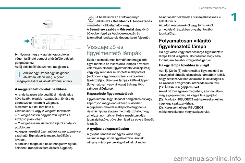 PEUGEOT 308 2023  Kezelési útmutató (in Hungarian) 11
Fedélzeti műszerek
1 
 
 
 
► Nyomja meg a világítás-kapcsolókar 
végén található gombot a különféle oldalak 
görgetéséhez.
Az új oldalbeállítás azonnal megjelenik.
Amikor egy