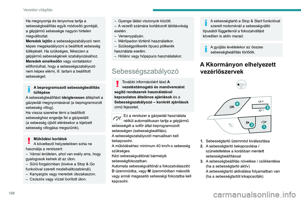 PEUGEOT 308 2023 Kezelési útmutató (in Hungarian) 120
Vezetési világítás
Ha megnyomja és lenyomva tartja a
sebességbeállítás egyik módosító gombját,
a gépjármű sebessége nagyon hirtelen
megváltoztat.
Meredek lejtőn a sebességsz PEUGEOT 308 2023 Kezelési útmutató (in Hungarian) 120
Vezetési világítás
Ha megnyomja és lenyomva tartja a
sebességbeállítás egyik módosító gombját,
a gépjármű sebessége nagyon hirtelen
megváltoztat.
Meredek lejtőn a sebességsz