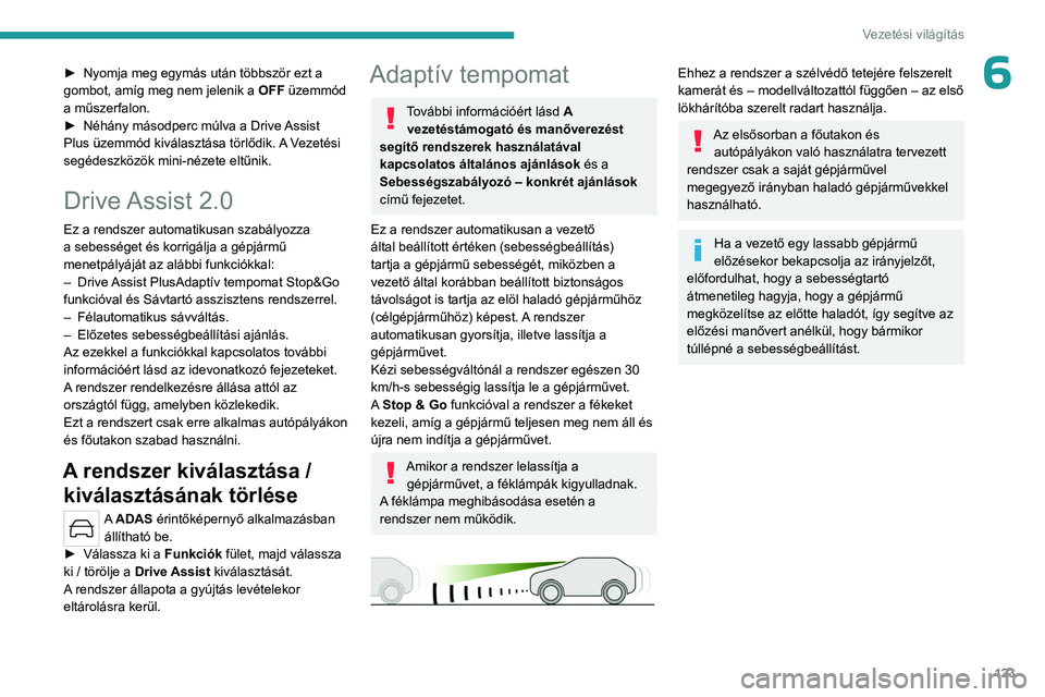 PEUGEOT 308 2023 Kezelési útmutató (in Hungarian) 123
Vezetési világítás
6► Nyomja meg egymás után többször ezt a
gombot, amíg meg nem jelenik a OFF üzemmód
a műszerfalon.
►
Néhány másodperc múlva a Drive
Assist
Plus üze PEUGEOT 308 2023 Kezelési útmutató (in Hungarian) 123
Vezetési világítás
6► Nyomja meg egymás után többször ezt a
gombot, amíg meg nem jelenik a OFF üzemmód
a műszerfalon.
►
Néhány másodperc múlva a Drive
Assist
Plus üze