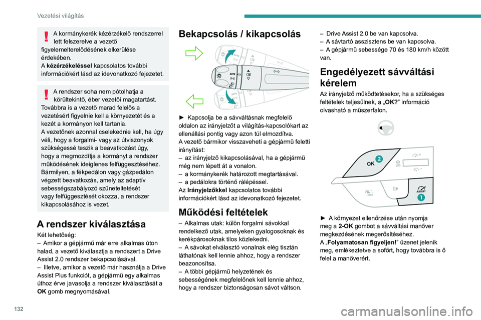 PEUGEOT 308 2023  Kezelési útmutató (in Hungarian) 132
Vezetési világítás
A kormánykerék kézérzékelő rendszerrel lett felszerelve a vezető 
figyelemelterelődésének elkerülése 
érdekében.
A kézérzékeléssel  kapcsolatos további 
i