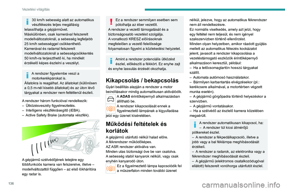 PEUGEOT 308 2023  Kezelési útmutató (in Hungarian) 136
Vezetési világítás
30 km/h sebesség alatt az automatikus 
vészfékezés teljes megállásig 
lelassíthatja a gépjárművet.
Máskülönben, csak kamerával felszerelt 
modellváltozatokná