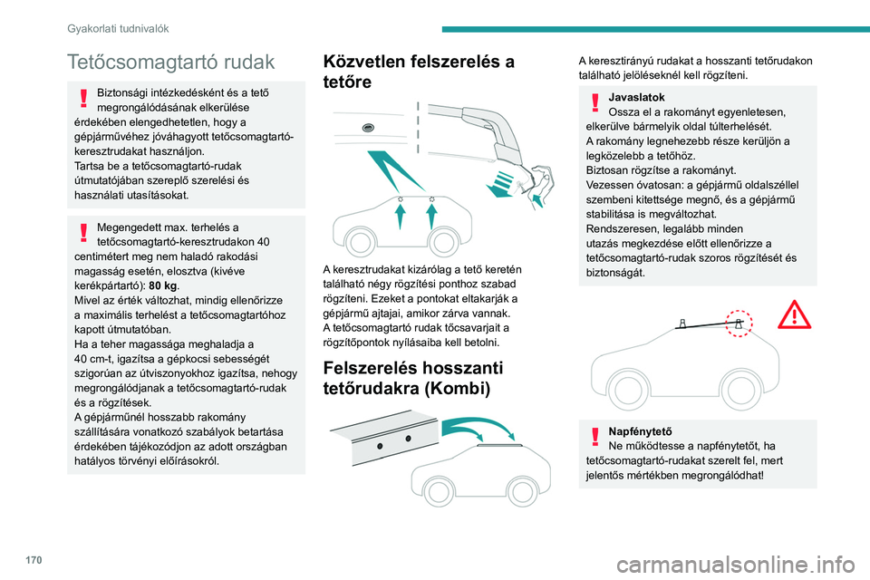 PEUGEOT 308 2023 Kezelési útmutató (in Hungarian) 170
Gyakorlati tudnivalók
Tetőcsomagtartó rudak
Biztonsági intézkedésként és a tető
megrongálódásának elkerülése
érdekében elengedhetetlen, hogy a
gépjárművéhez jóváhagyott t PEUGEOT 308 2023 Kezelési útmutató (in Hungarian) 170
Gyakorlati tudnivalók
Tetőcsomagtartó rudak
Biztonsági intézkedésként és a tető
megrongálódásának elkerülése
érdekében elengedhetetlen, hogy a
gépjárművéhez jóváhagyott t