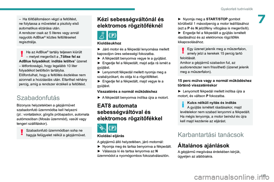 PEUGEOT 308 2023 Kezelési útmutató (in Hungarian) 181
Gyakorlati tudnivalók
7– Ha töltőállomáson végzi a feltöltést,
ne folytassa a műveletet a pisztoly első
automatikus elzárása után.
A
rendszer csak az 5 literes vagy annál
nagyo PEUGEOT 308 2023 Kezelési útmutató (in Hungarian) 181
Gyakorlati tudnivalók
7– Ha töltőállomáson végzi a feltöltést,
ne folytassa a műveletet a pisztoly első
automatikus elzárása után.
A
rendszer csak az 5 literes vagy annál
nagyo
