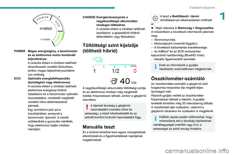 PEUGEOT 308 2023  Kezelési útmutató (in Hungarian) 21
Fedélzeti műszerek
1
 
POWERMagas energiaigény, a benzinmotor 
és az elektromos motor kombinált 
teljesítménye.
A csúszka ebben a zónában található 
dinamikusabb vezetési fázisokban, 