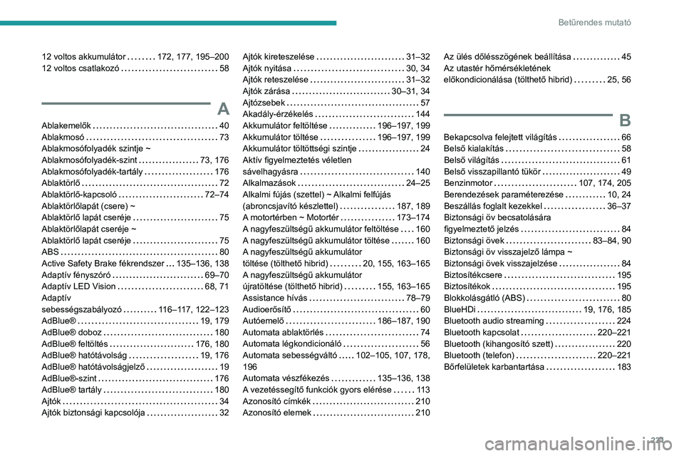PEUGEOT 308 2023  Kezelési útmutató (in Hungarian) 231
Betűrendes mutató
12 voltos akkumulátor     172, 177, 195–200
12 voltos csatlakozó     
58
A
Ablakemelők     40
Ablakmosó     
73
Ablakmosófolyadék szintje ~ 
Ablakmosófolyadék-szint
 