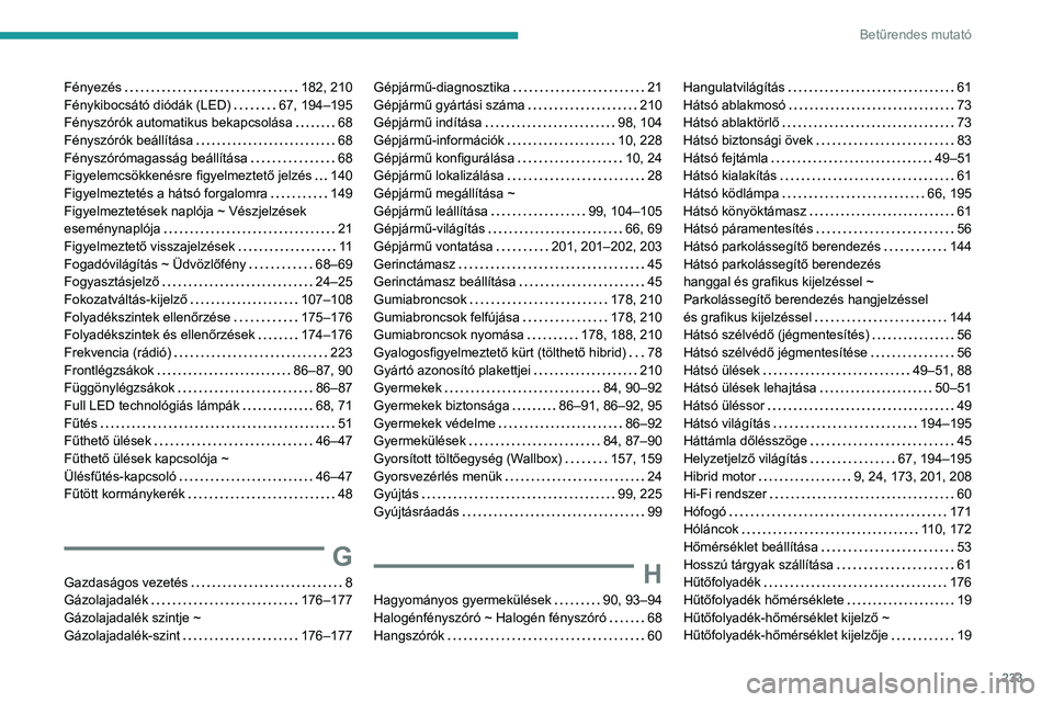 PEUGEOT 308 2023  Kezelési útmutató (in Hungarian) 233
Betűrendes mutató
Fényezés    182, 210
Fénykibocsátó diódák (LED)     
67, 194–195
Fényszórók automatikus bekapcsolása
    
68
Fényszórók beállítása
    
68
Fényszórómagass