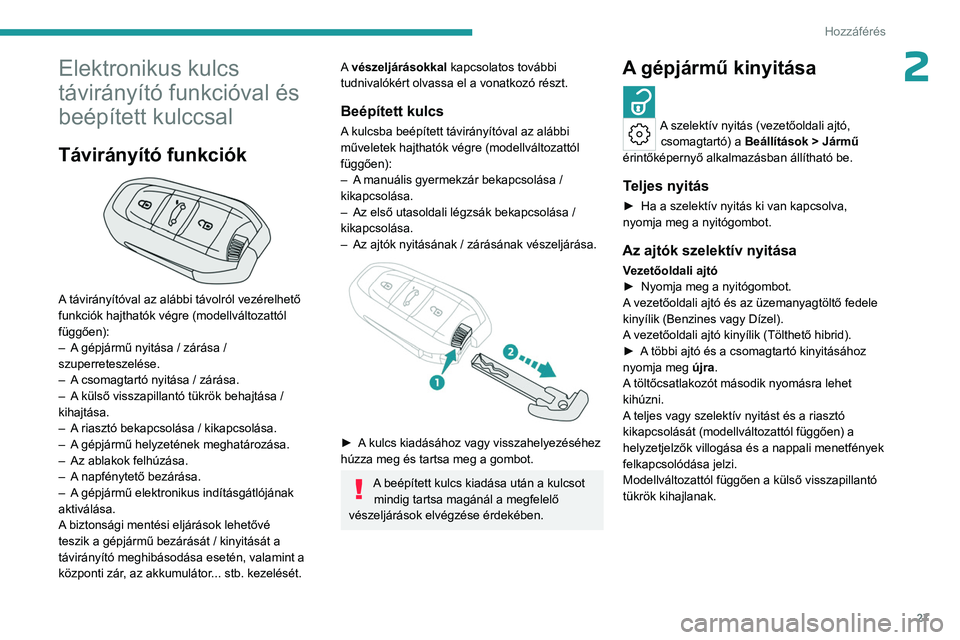 PEUGEOT 308 2023  Kezelési útmutató (in Hungarian) 27
Hozzáférés 
2Elektronikus kulcs 
távirányító funkcióval és 
beépített kulccsal
Távirányító funkciók 
 
A távirányítóval az alábbi távolról vezérelhető 
funkciók hajthatók