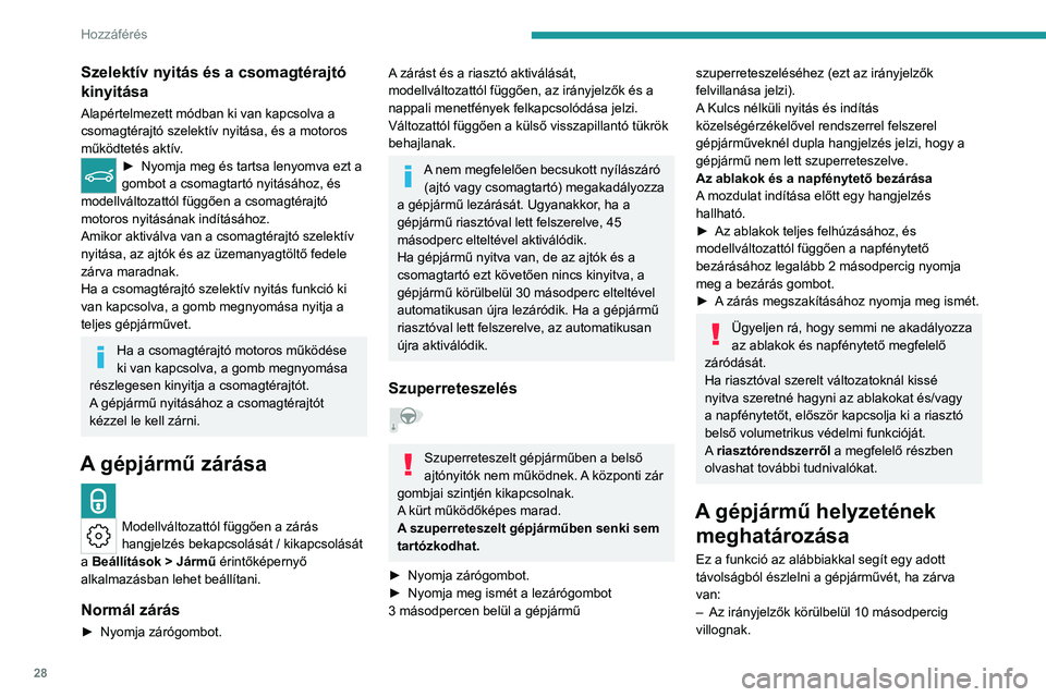 PEUGEOT 308 2023  Kezelési útmutató (in Hungarian) 28
Hozzáférés 
Szelektív nyitás és a csomagtérajtó 
kinyitása
Alapértelmezett módban ki van kapcsolva a 
csomagtérajtó szelektív nyitása, és a motoros 
működtetés aktív.
► Nyomja