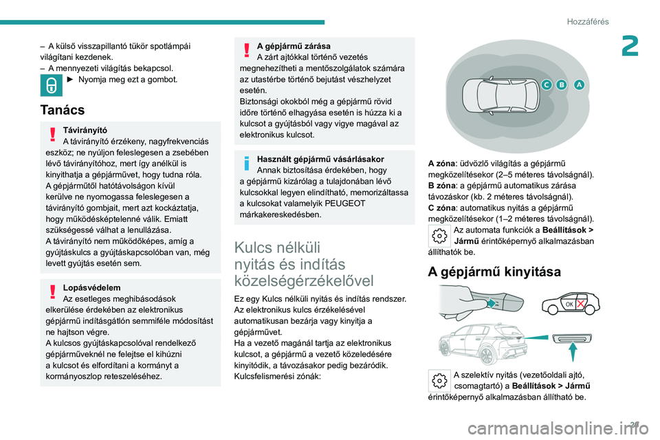 PEUGEOT 308 2023  Kezelési útmutató (in Hungarian) 29
Hozzáférés 
2– A külső visszapillantó tükör spotlámpái 
világítani kezdenek.
– 
A
  mennyezeti világítás bekapcsol.
► Nyomja meg ezt a gombot.  
Tanács
Távirányító
A távi