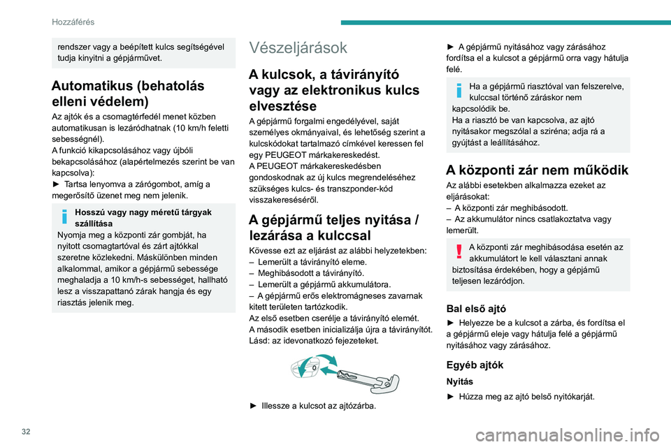 PEUGEOT 308 2023  Kezelési útmutató (in Hungarian) 32
Hozzáférés 
rendszer vagy a beépített kulcs segítségével 
tudja kinyitni a gépjárművet.
Automatikus (behatolás elleni védelem)
Az ajtók és a csomagtérfedél menet közben 
automatik