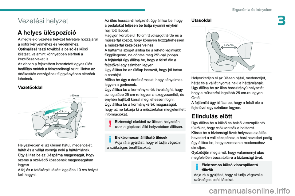 PEUGEOT 308 2023  Kezelési útmutató (in Hungarian) 43
Ergonómia és kényelem
3Vezetési helyzet
A helyes üléspozíció
A megfelelő vezetési helyzet felvétele hozzájárul 
a sofőr kényelméhez és védelméhez.
Optimálissá teszi továbbá a
