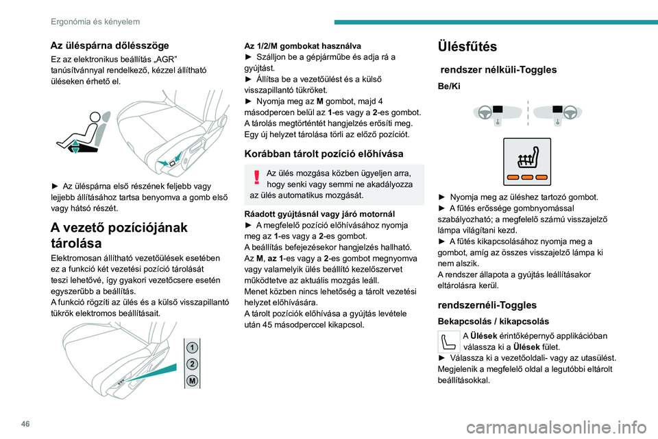 PEUGEOT 308 2023  Kezelési útmutató (in Hungarian) 46
Ergonómia és kényelem
Az üléspárna dőlésszöge
Ez az elektronikus beállítás „AGR” 
tanúsítvánnyal rendelkező, kézzel állítható 
üléseken érhető el.
 
 
► Az üléspárn