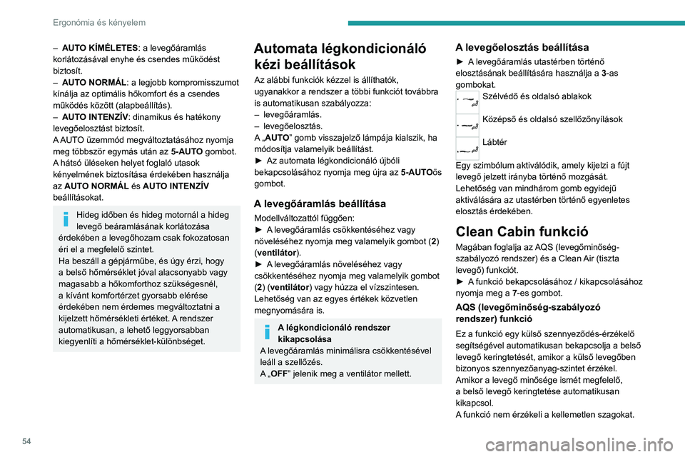 PEUGEOT 308 2023  Kezelési útmutató (in Hungarian) 54
Ergonómia és kényelem
– AUTO KÍMÉLETES: a levegőáramlás 
korlátozásával enyhe és csendes működést 
biztosít.
–
 
AUT
 O NORMÁL: a legjobb kompromisszumot 
kínálja az optimál