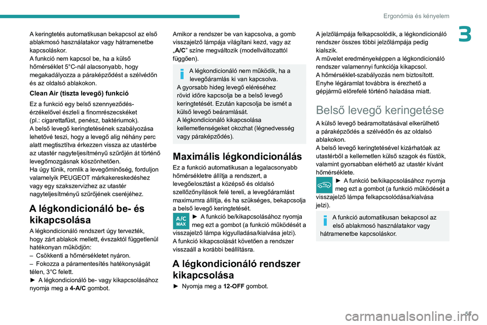 PEUGEOT 308 2023  Kezelési útmutató (in Hungarian) 55
Ergonómia és kényelem
3A keringtetés automatikusan bekapcsol az első 
ablakmosó használatakor vagy hátramenetbe 
kapcsoláskor.
A funkció nem kapcsol be, ha a külső 
hőmérséklet 5°C-