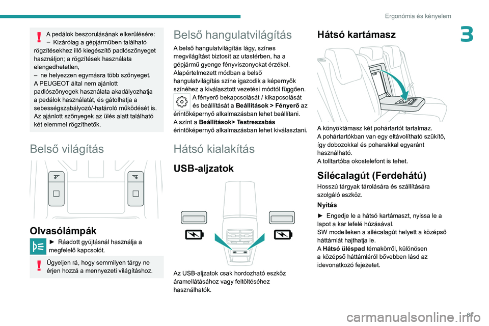 PEUGEOT 308 2023  Kezelési útmutató (in Hungarian) 61
Ergonómia és kényelem
3A pedálok beszorulásának elkerülésére:–  Kizárólag a gépjárműben található 
rögzítésekhez illő kiegészítő padlószőnyeget 
használjon; a rögzíté