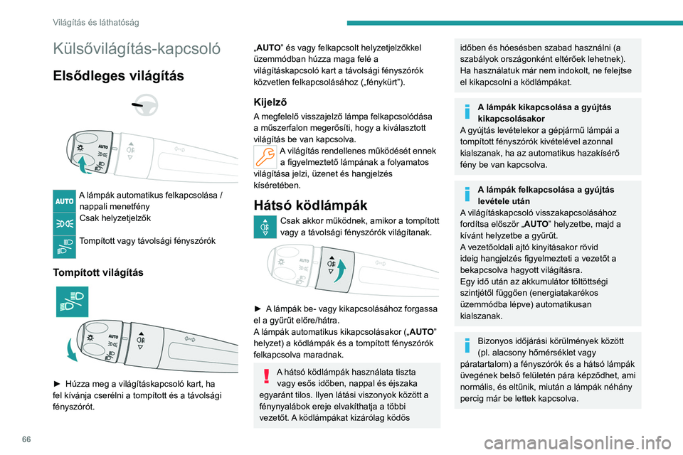 PEUGEOT 308 2023  Kezelési útmutató (in Hungarian) 66
Világítás és láthatóság
Külsővilágítás-kapcsoló
Elsődleges világítás 
 
 
 
A lámpák automatikus felkapcsolása /  nappali menetfény
Csak helyzetjelzők 
Tompított vagy távols