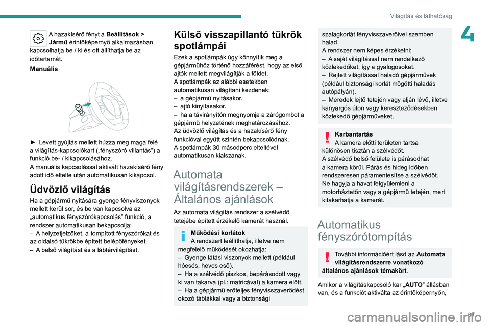 PEUGEOT 308 2023 Kezelési útmutató (in Hungarian) 69
Világítás és láthatóság
4A hazakísérő fényt a Beállítások >
Jármű érintőképernyő alkalmazásban
kapcsolhatja be / ki és ott állíthatja be az
időtartamát.
Manuális
PEUGEOT 308 2023 Kezelési útmutató (in Hungarian) 69
Világítás és láthatóság
4A hazakísérő fényt a Beállítások >
Jármű érintőképernyő alkalmazásban
kapcsolhatja be / ki és ott állíthatja be az
időtartamát.
Manuális