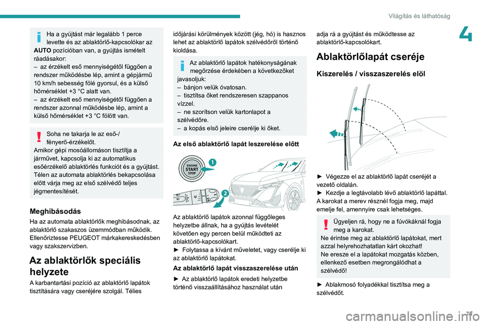 PEUGEOT 308 2023 Kezelési útmutató (in Hungarian) 75
Világítás és láthatóság
4Ha a gyújtást már legalább 1 perce
levette és az ablaktörlő-kapcsolókar az
AUTO pozícióban van, a gyújtás ismételt
ráadásakor:
–
az érzékelt PEUGEOT 308 2023 Kezelési útmutató (in Hungarian) 75
Világítás és láthatóság
4Ha a gyújtást már legalább 1 perce
levette és az ablaktörlő-kapcsolókar az
AUTO pozícióban van, a gyújtás ismételt
ráadásakor:
–
az érzékelt