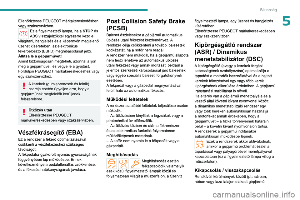 PEUGEOT 308 2023 Kezelési útmutató (in Hungarian) 81
Biztonság
5Ellenőriztesse PEUGEOT márkakereskedésben
vagy szakszervizben.
Ez a figyelmeztető lámpa, ha a STOP és
ABS visszajelzőkkel egyszerre kezd el
világítani, hangjelzés és a ké PEUGEOT 308 2023 Kezelési útmutató (in Hungarian) 81
Biztonság
5Ellenőriztesse PEUGEOT márkakereskedésben
vagy szakszervizben.
Ez a figyelmeztető lámpa, ha a STOP és
ABS visszajelzőkkel egyszerre kezd el
világítani, hangjelzés és a ké
