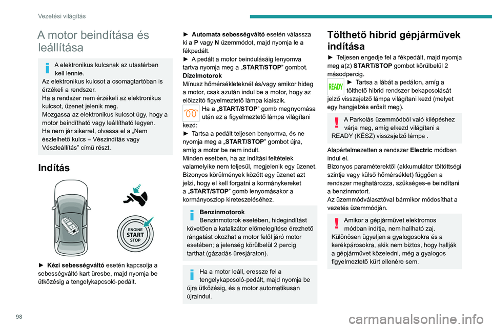 PEUGEOT 308 2023 Kezelési útmutató (in Hungarian) 98
Vezetési világítás
A motor beindítása és leállítása
A elektronikus kulcsnak az utastérben
kell lennie.
Az elektronikus kulcsot a csomagtartóban is
érzékeli a rendszer.
Ha a rendszer PEUGEOT 308 2023 Kezelési útmutató (in Hungarian) 98
Vezetési világítás
A motor beindítása és leállítása
A elektronikus kulcsnak az utastérben
kell lennie.
Az elektronikus kulcsot a csomagtartóban is
érzékeli a rendszer.
Ha a rendszer