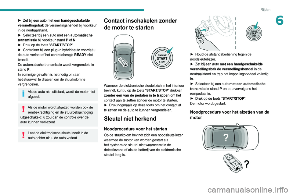PEUGEOT 308 2023 Instructieboekje (in Dutch) 99
Rijden
6► Zet bij een auto met een handgeschakelde
versnellingsbak de versnellingshendel bij voorkeur
in de neutraalstand.
►
Selecteer bij een auto met een
automatische
transmissie bij v PEUGEOT 308 2023 Instructieboekje (in Dutch) 99
Rijden
6► Zet bij een auto met een handgeschakelde
versnellingsbak de versnellingshendel bij voorkeur
in de neutraalstand.
►
Selecteer bij een auto met een
automatische
transmissie bij v