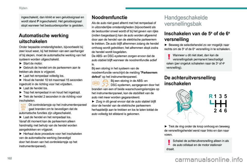 PEUGEOT 308 2023 Instructieboekje (in Dutch) 102
Rijden
Voor uw veiligheid en om het starten van de motor te vergemakkelijken:
► Zet de versnellingshendel altijd in de
neutraalstand.
► Druk het koppelingspedaal in.
Automatische transmissi PEUGEOT 308 2023 Instructieboekje (in Dutch) 102
Rijden
Voor uw veiligheid en om het starten van de motor te vergemakkelijken:
► Zet de versnellingshendel altijd in de
neutraalstand.
► Druk het koppelingspedaal in.
Automatische transmissi