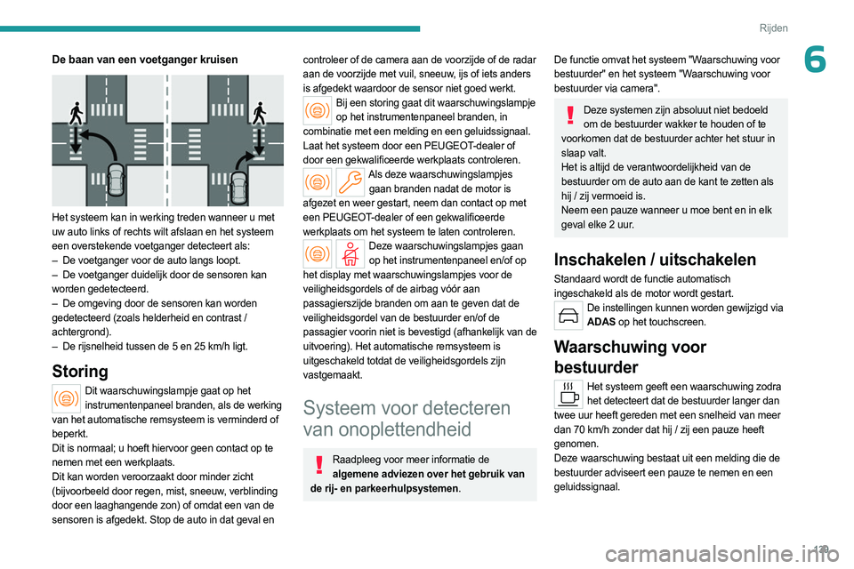 PEUGEOT 308 2023  Instructieboekje (in Dutch) 139
Rijden
6De baan van een voetganger kruisen 
 
Het systeem kan in werking treden wanneer u met 
uw auto links of rechts wilt afslaan en het systeem 
een overstekende voetganger detecteert als:
– 