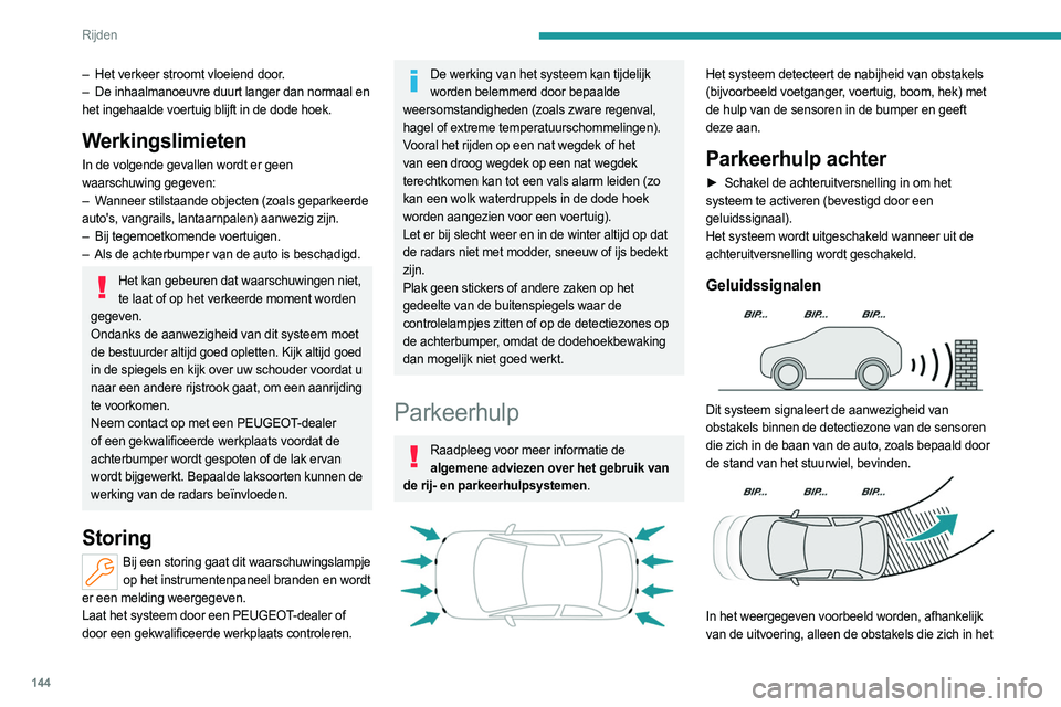 PEUGEOT 308 2023  Instructieboekje (in Dutch) 144
Rijden
gestreepte gebied bevinden door het geluidssignaal 
gesignaleerd.
De bestuurder wordt via een onderbroken 
geluidssignaal gewaarschuwd bij het naderen van 
obstakels. De frequentie van het 