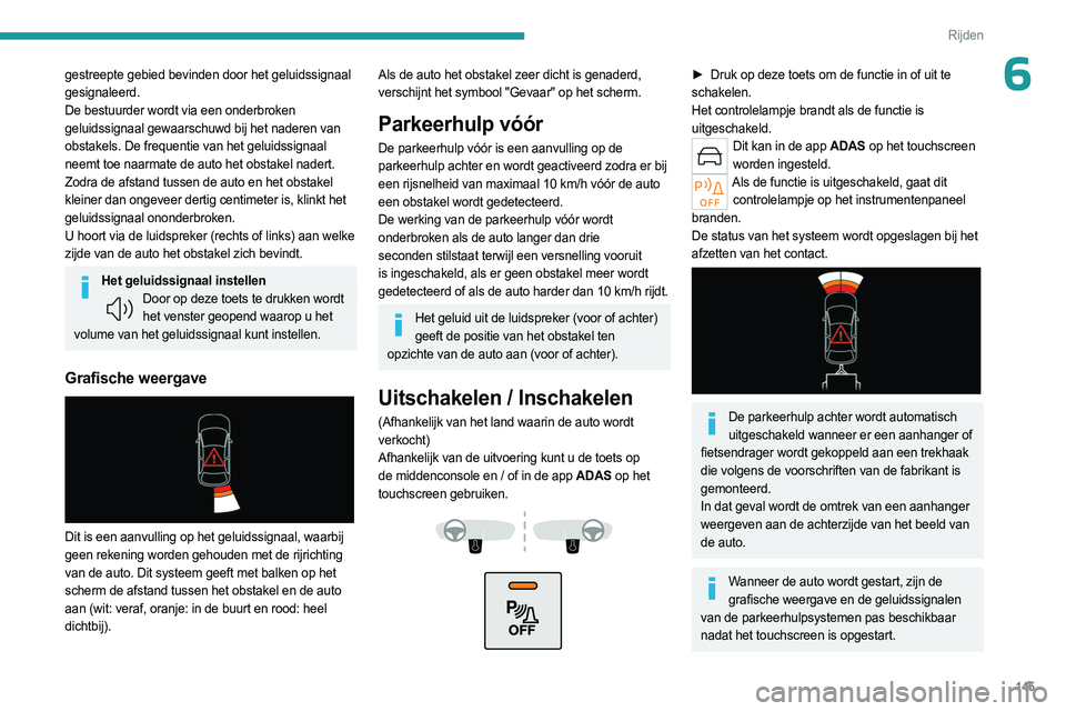 PEUGEOT 308 2023  Instructieboekje (in Dutch) 145
Rijden
6gestreepte gebied bevinden door het geluidssignaal 
gesignaleerd.
De bestuurder wordt via een onderbroken 
geluidssignaal gewaarschuwd bij het naderen van 
obstakels. De frequentie van het