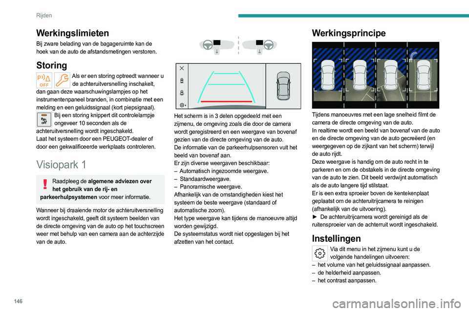 PEUGEOT 308 2023  Instructieboekje (in Dutch) 146
Rijden
Inschakelen/uitschakelen
Schakel de achteruitversnelling in om de camera in 
te schakelen.
Het systeem wordt uitgeschakeld:
– Als er uit de achteruitversnelling wordt 
geschakeld.
–  Al