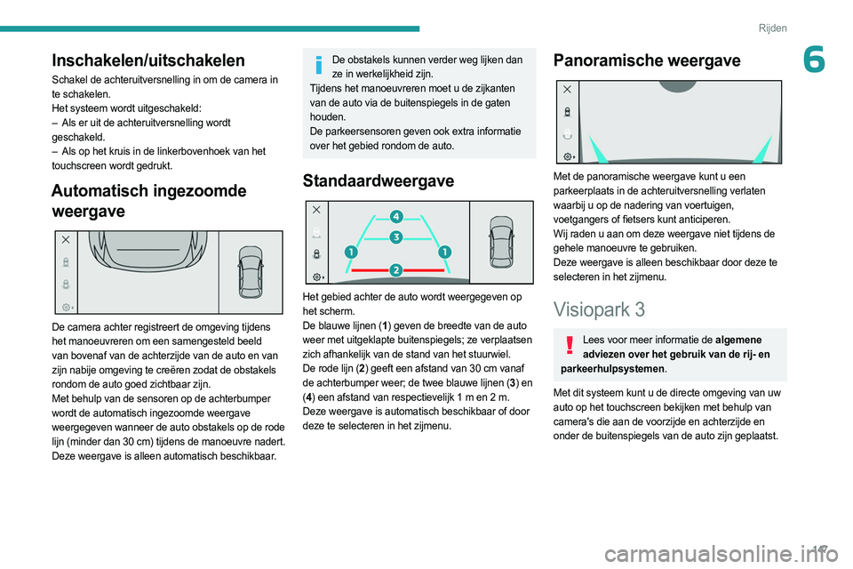 PEUGEOT 308 2023  Instructieboekje (in Dutch) 147
Rijden
6Inschakelen/uitschakelen
Schakel de achteruitversnelling in om de camera in 
te schakelen.
Het systeem wordt uitgeschakeld:
– 
Als er uit de achteruitversnelling wordt
  
geschakeld.
–