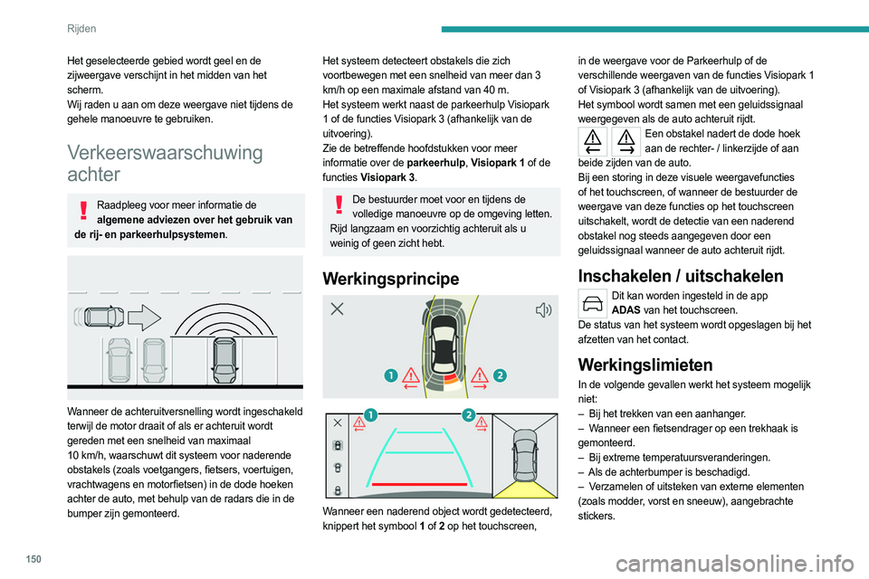PEUGEOT 308 2023 Instructieboekje (in Dutch) 150
Rijden
Het kan gebeuren dat waarschuwingen niet, te laat of op het verkeerde moment worden
gegeven. Daarom moet u altijd de controle over
uw auto behouden zodat u op elk moment kunt
ingrijpen o PEUGEOT 308 2023 Instructieboekje (in Dutch) 150
Rijden
Het kan gebeuren dat waarschuwingen niet, te laat of op het verkeerde moment worden
gegeven. Daarom moet u altijd de controle over
uw auto behouden zodat u op elk moment kunt
ingrijpen o
