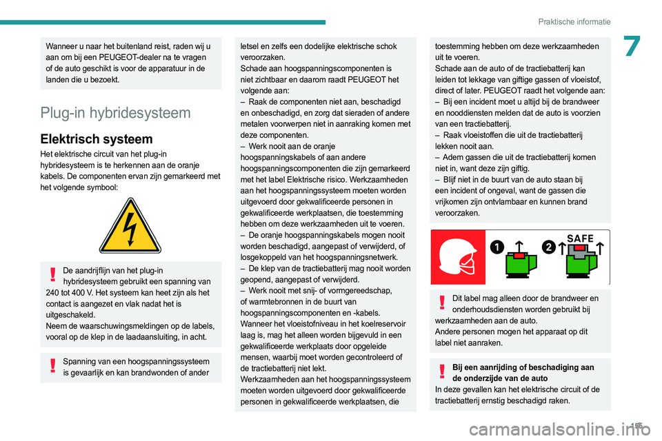 PEUGEOT 308 2023 Instructieboekje (in Dutch) 155
Praktische informatie
7Wanneer u naar het buitenland reist, raden wij u
aan om bij een PEUGEOT-dealer na te vragen
of de auto geschikt is voor de apparatuur in de
landen die u bezoekt.
Plug-in PEUGEOT 308 2023 Instructieboekje (in Dutch) 155
Praktische informatie
7Wanneer u naar het buitenland reist, raden wij u
aan om bij een PEUGEOT-dealer na te vragen
of de auto geschikt is voor de apparatuur in de
landen die u bezoekt.
Plug-in
