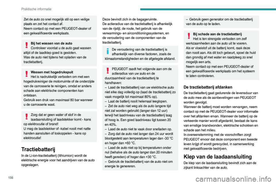 PEUGEOT 308 2023 Instructieboekje (in Dutch) 156
Praktische informatie
Zet de auto zo snel mogelijk stil op een veilige
plaats en zet het contact af.
Neem contact op met een PEUGEOT-dealer of
een gekwalificeerde werkplaats.
Bij het wassen van PEUGEOT 308 2023 Instructieboekje (in Dutch) 156
Praktische informatie
Zet de auto zo snel mogelijk stil op een veilige
plaats en zet het contact af.
Neem contact op met een PEUGEOT-dealer of
een gekwalificeerde werkplaats.
Bij het wassen van