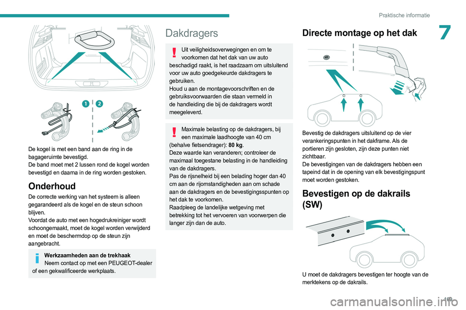 PEUGEOT 308 2023 Instructieboekje (in Dutch) 169
Praktische informatie
7
De kogel is met een band aan de ring in de
bagageruimte bevestigd.
De band moet met 2 lussen rond de kogel worden
bevestigd en daarna in de ring worden gestoken.
Onderh PEUGEOT 308 2023 Instructieboekje (in Dutch) 169
Praktische informatie
7
De kogel is met een band aan de ring in de
bagageruimte bevestigd.
De band moet met 2 lussen rond de kogel worden
bevestigd en daarna in de ring worden gestoken.
Onderh