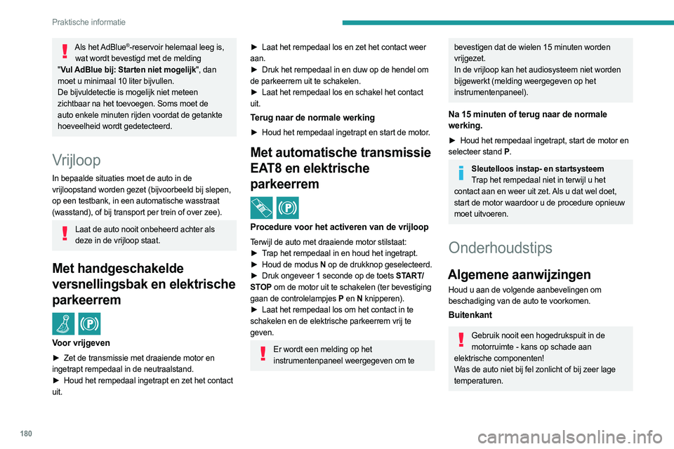 PEUGEOT 308 2023  Instructieboekje (in Dutch) 180
Praktische informatie
Als  het AdBlue®-reservoir helemaal leeg is, 
wat wordt bevestigd met de melding 
" Vul
 
AdBlue

 
bij: Starten niet mogelijk", dan 
moet u minimaal 10 liter bijvul