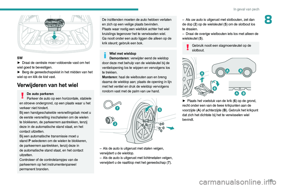 PEUGEOT 308 2023  Instructieboekje (in Dutch) 189
In geval van pech
8
 
SW
► Draai de centrale moer voldoende vast om het  
wiel goed te bevestigen.
►
 
Berg de gereedschapskist in het midden van het
  
wiel op en klik de kist vast.
Verwijder