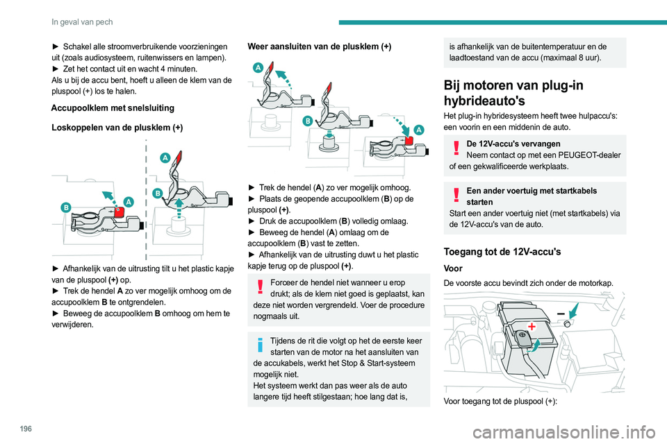 PEUGEOT 308 2023  Instructieboekje (in Dutch) 196
In geval van pech
► Schakel alle stroomverbruikende voorzieningen 
uit (zoals audiosysteem, ruitenwissers en lampen). 
►
 
Zet het contact uit en wacht 4 minuten.
Als u bij de accu bent, hoeft
