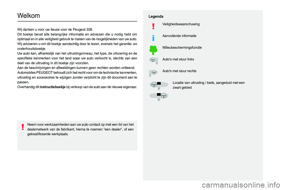 PEUGEOT 308 2023  Instructieboekje (in Dutch)   
 
 
 
  
   
   
 
  
 
  
 
 
   
 
 
   
 
 
  
Welkom
Wij danken u voor uw keuze voor de Peugeot 308.
Dit boekje bevat alle belangrijke informatie en adviezen die u nodig heb\
t om 
optimaal en 