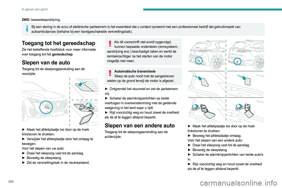 PEUGEOT 308 2023  Instructieboekje (in Dutch) 200
In geval van pech
2WD: tweewielaandrijving.
Bij een storing in de accu of elektrische parkeerrem is het essentieel d\
at u contact opneemt met een professioneel bedrijf dat gebruikmaakt van autoam
