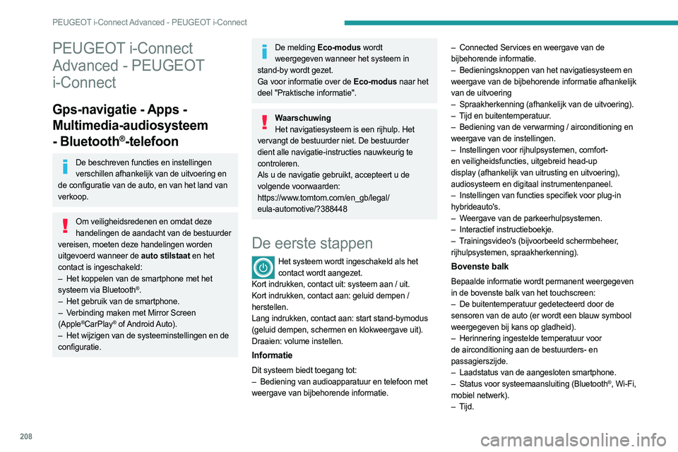 PEUGEOT 308 2023  Instructieboekje (in Dutch) 208
PEUGEOT i-Connect Advanced - PEUGEOT i-Connect
PEUGEOT i-Connect 
Advanced - PEUGEOT 
i-Connect
Gps-navigatie - Apps - 
Multimedia-audiosysteem 
- Bluetooth
®-telefoon
De beschreven functies en i