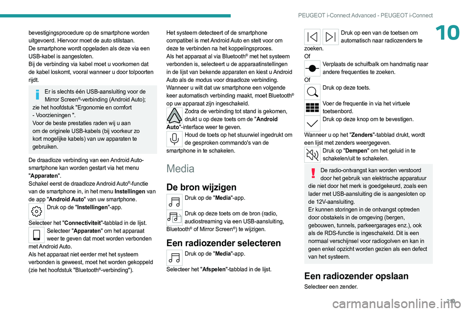 PEUGEOT 308 2023 Instructieboekje (in Dutch) 219
PEUGEOT i-Connect Advanced - PEUGEOT i-Connect
10bevestigingsprocedure op de smartphone worden
uitgevoerd. Hiervoor moet de auto stilstaan.
De smartphone wordt opgeladen als deze via een
USB-kab PEUGEOT 308 2023 Instructieboekje (in Dutch) 219
PEUGEOT i-Connect Advanced - PEUGEOT i-Connect
10bevestigingsprocedure op de smartphone worden
uitgevoerd. Hiervoor moet de auto stilstaan.
De smartphone wordt opgeladen als deze via een
USB-kab
