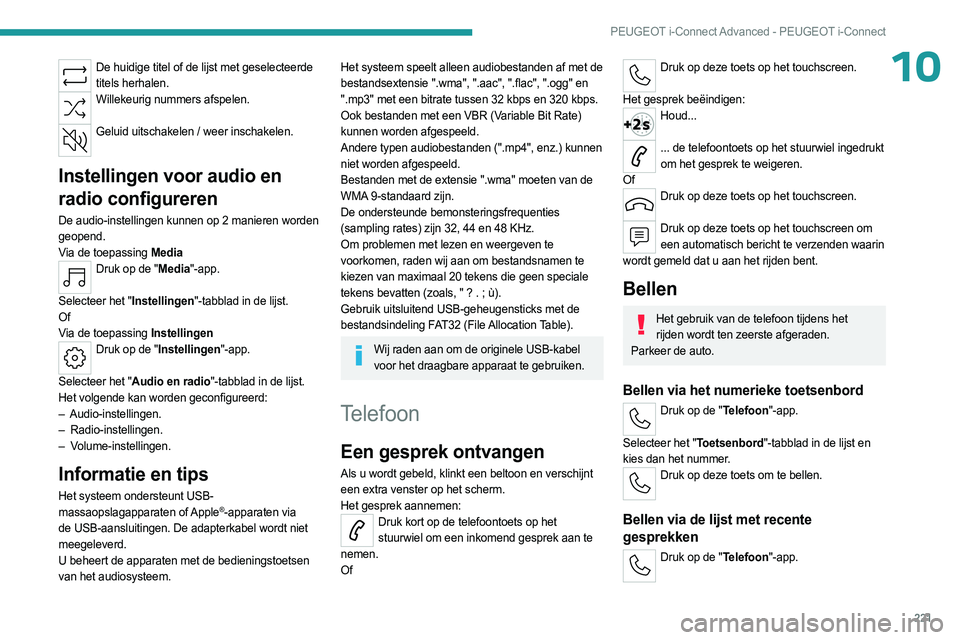 PEUGEOT 308 2023 Instructieboekje (in Dutch) 221
PEUGEOT i-Connect Advanced - PEUGEOT i-Connect
10De huidige titel of de lijst met geselecteerde titels herhalen.
Willekeurig nummers afspelen.
Geluid uitschakelen / weer inschakelen.
Instellin PEUGEOT 308 2023 Instructieboekje (in Dutch) 221
PEUGEOT i-Connect Advanced - PEUGEOT i-Connect
10De huidige titel of de lijst met geselecteerde titels herhalen.
Willekeurig nummers afspelen.
Geluid uitschakelen / weer inschakelen.
Instellin