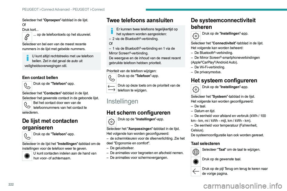 PEUGEOT 308 2023 Instructieboekje (in Dutch) 222
PEUGEOT i-Connect Advanced - PEUGEOT i-Connect
Selecteer het "Oproepen"-tabblad in de lijst.
Of
Druk kort...
... op de telefoontoets op het stuurwiel.
Selecteer en bel een van de meest re PEUGEOT 308 2023 Instructieboekje (in Dutch) 222
PEUGEOT i-Connect Advanced - PEUGEOT i-Connect
Selecteer het "Oproepen"-tabblad in de lijst.
Of
Druk kort...
... op de telefoontoets op het stuurwiel.
Selecteer en bel een van de meest re