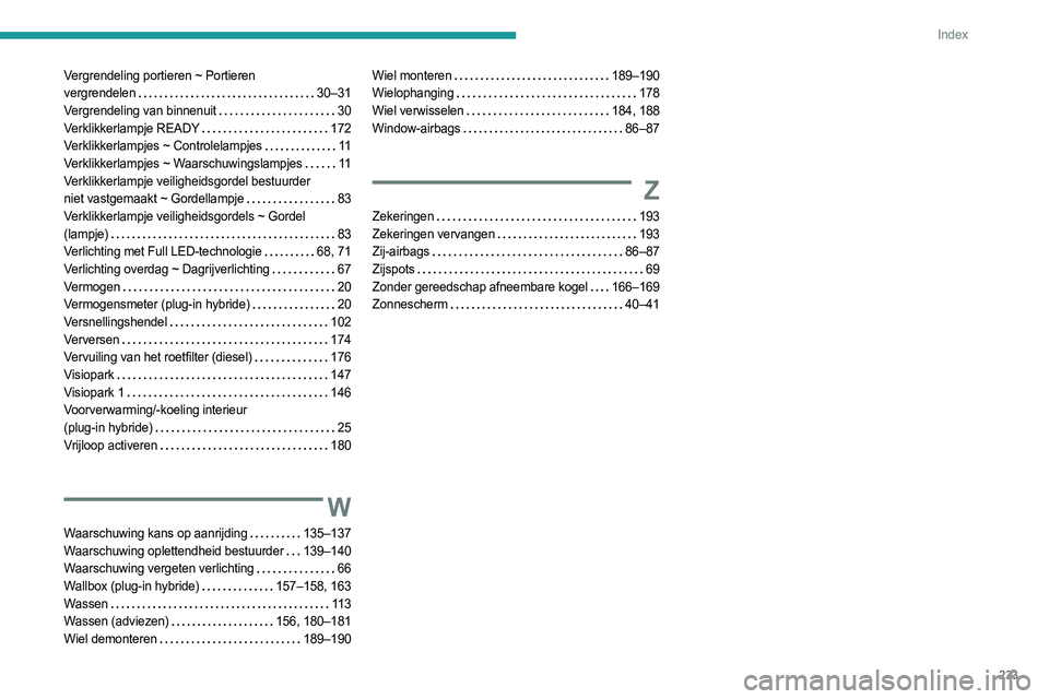 PEUGEOT 308 2023  Instructieboekje (in Dutch) 233
Index
Vergrendeling portieren ~ Portieren  
vergrendelen     
30–31
Vergrendeling van binnenuit
   
30
Verklikkerlampje READY
 

  
172
Verklikkerlampjes ~ Controlelampjes
   
11
Verklikkerlampj