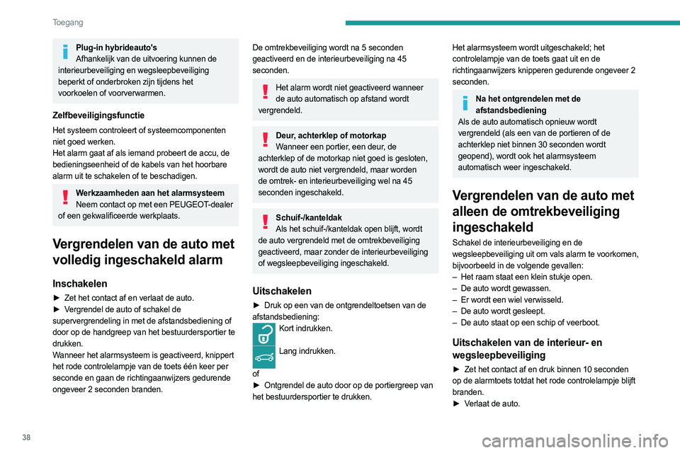 PEUGEOT 308 2023  Instructieboekje (in Dutch) 38
Toegang 
Plug-in hybrideauto'sAfhankelijk van de uitvoering kunnen de 
interieurbeveiliging en wegsleepbeveiliging 
beperkt of onderbroken zijn tijdens het 
voorkoelen of voorverwarmen.
Zelfbev