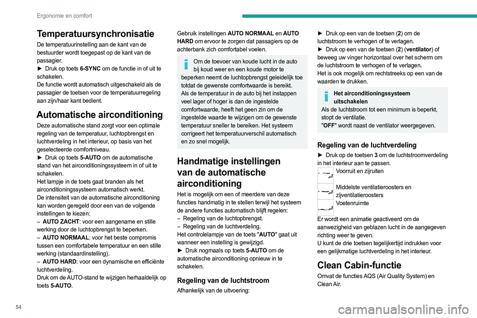 PEUGEOT 308 2023 Instructieboekje (in Dutch) 54
Ergonomie en comfort
Temperatuursynchronisatie
De temperatuurinstelling aan de kant van de
bestuurder wordt toegepast op de kant van de
passagier.
►
Druk op toets
6-SYNC om de functie in of PEUGEOT 308 2023 Instructieboekje (in Dutch) 54
Ergonomie en comfort
Temperatuursynchronisatie
De temperatuurinstelling aan de kant van de
bestuurder wordt toegepast op de kant van de
passagier.
►
Druk op toets
6-SYNC om de functie in of