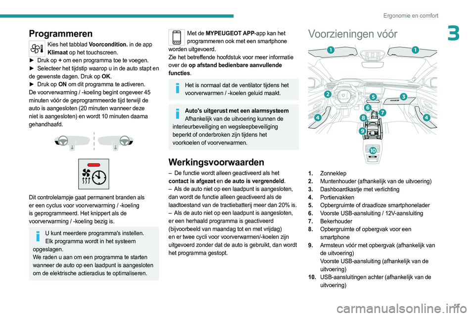 PEUGEOT 308 2023 Instructieboekje (in Dutch) 57
Ergonomie en comfort
3Programmeren
Kies het tabblad Voorcondition. in de app Klimaat op het touchscreen.
►
Druk op
+ om een programma toe te voegen.
►
Selecteer het tijdstip waarop u in PEUGEOT 308 2023 Instructieboekje (in Dutch) 57
Ergonomie en comfort
3Programmeren
Kies het tabblad Voorcondition. in de app Klimaat op het touchscreen.
►
Druk op
+ om een programma toe te voegen.
►
Selecteer het tijdstip waarop u in